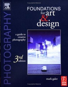 Photography Foundations For Art And Design, 3 Edition: A Practical Guide To Creative Photography