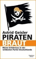 Piratenbraut: Meine Erlebnisse In Der Wildesten Partei Deutschlands