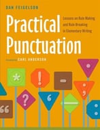 Practical Punctuation: Lessons On Rule Making And Rule Breaking In Elementary Writing