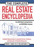 The Complete Real Estate Encyclopedia: From Aaa Tenant To Zoning Variancess And Everything In Between