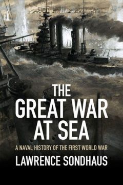 The Great War At Sea: A Naval History Of The First World War