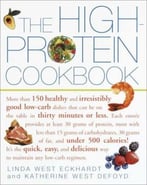 The High-Protein Cookbook: More Than 150 Healthy And Irresistibly Good Low-Carb Dishes That Can Be On The Table In Thirty Minutes Or Less