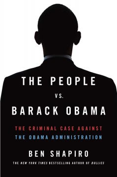 The People Vs. Barack Obama: The Criminal Case Against The Obama Administration