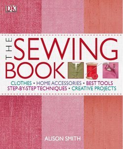 The Sewing Book: An Encyclopedic Resource Of Step-By-Step Techniques