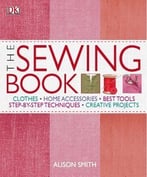 The Sewing Book: An Encyclopedic Resource Of Step-By-Step Techniques