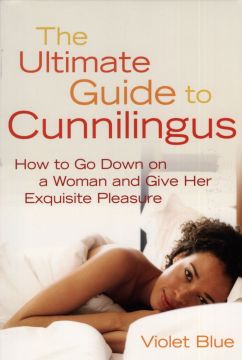 The Ultimate Guide To Cunnilingus: How To Go Down On A Woman And Give Her Exquisite Pleasure