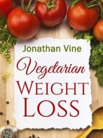 Vegetarian Weight Loss: How To Achieve Healthy Living & Low Fat Lifestyle