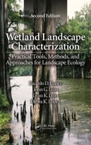 Wetland Landscape Characterization: Practical Tools, Methods, And Approaches For Landscape Ecology, Second Edition