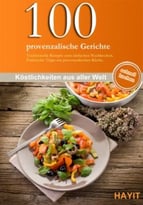 100 Provenzalische Gerichte: Traditionelle Rezepte Zum Einfachen Nachkochen. Praktische Tipps Zur Provenzalischen Küche