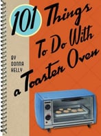 101 Things To Do With A Toaster Oven