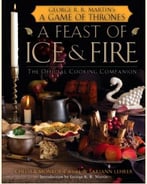 A Feast Of Ice And Fire: The Official Game Of Thrones Companion Cookbook