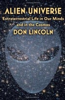 Alien Universe: Extraterrestrial Life In Our Minds And In The Cosmos