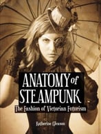 Anatomy Of Steampunk: The Fashion Of Victorian Futurism