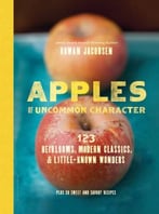 Apples Of Uncommon Character: Heirlooms, Modern Classics, And Little-Known Wonders