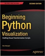Beginning Python Visualization: Crafting Visual Transformation Scripts, 2nd Edition