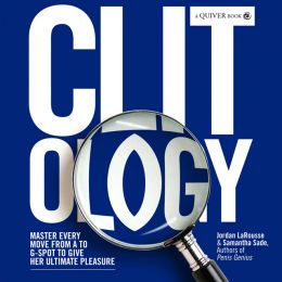 Clit-Ology: Master Every Move From A To G-Spot To Give Her Ultimate Pleasure