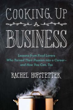 Cooking Up A Business: Lessons From Food Lovers Who Turned Their Passion Into A Career – And How You Can, Too