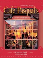 Cooking With Cafe Pasqual’S: Recipes From Santa Fe’S Renowned Corner Cafe