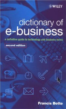Dictionary Of E-Business: A Definitive Guide To Technology And Business Terms