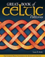 Great Book Of Celtic Patterns: The Ultimate Design Sourcebook For Artists And Crafters