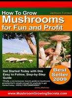 How To Grow Mushrooms For Fun And Profit