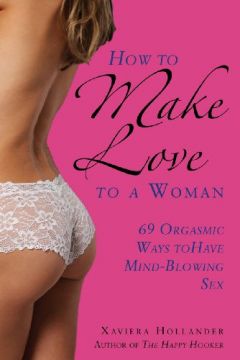 How To Make Love To A Woman: 69 Orgasmic Ways To Have Mind-Blowing Sex