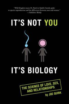 It’S Not You, It’S Biology: The Science Of Love, Sex, And Relationships