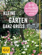 Kleine Gärten Ganz Groß: Gärten Von 50 Bis 200 M2 Einfach Planen Und Gestalten
