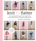 Knit To Flatter: The Only Instructions You’Ll Ever Need To Knit Sweaters That Make You Look Good And Feel Great!