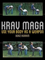 Krav Maga: Use Your Body As A Weapon