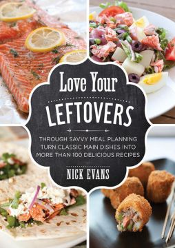 Love Your Leftovers: Through Savvy Meal Planning Turn Classic Main Dishes Into More Than 100 Delicious Recipes