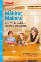 Making Makers: Kids, Tools, And The Future Of Innovation