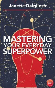 Mastering Your Everyday Superpower: How To Rewire Your Brain And Create Your Dream Life