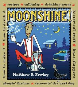 Moonshine!: Recipes * Tall Tales * Drinking Songs * Historical Stuff * Knee-Slappers * How To Make It * How To Drink It * Pleasin’ The Law * Recoverin’ The Next Day