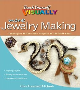 More Teach Yourself Visually Jewelry Making: Techniques To Take Your Projects To The Next Level