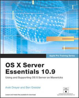 Os X Server Essentials 10.9: Using And Supporting Os X Server On Mavericks