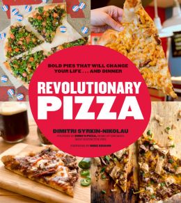 Revolutionary Pizza: Bold Pies That Will Change Your Life…And Dinner