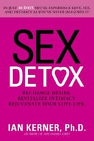 Sex Detox: Recharge Desire. Revitalize Intimacy. Rejuvenate Your Love Life