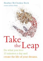 Take The Leap: Do What You Love 15 Minutes A Day And Create The Life Of Your Dreams