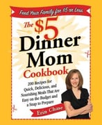 The $5 Dinner Mom Cookbook: 200 Recipes For Quick, Delicious, And Nourishing Meals That Are Easy On The Budget And A Snap To Prepare