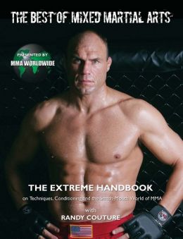 The Best Of Mixed Martial Arts: The Extreme Handbook On Techniques, Conditioning And The Smash-Mouth World Of Mma