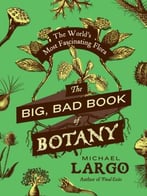 The Big, Bad Book Of Botany: The World’S Most Fascinating Flora