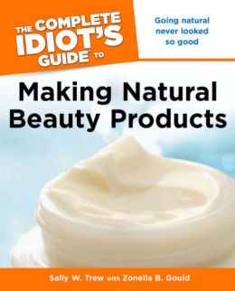 The Complete Idiot’S Guide To Making Natural Beauty Products