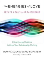 The Energies Of Love: Using Energy Medicine To Keep Your Relationship Thriving