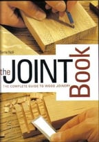 The Joint Book: Complete Guide To Wood Joinery