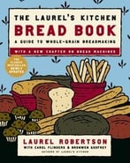 The Laurel’S Kitchen Bread Book: A Guide To Whole-Grain Breadmaking