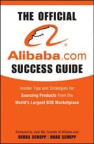 The Official Alibaba.Com Success Guide: Insider Tips And Strategies For Sourcing Products From The Worlds Largest B2b Marketplace