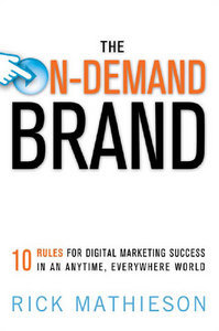 The On-Demand Brand: 10 Rules For Digital Marketing Success In An Anytime, Everywhere World