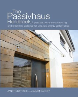 The Passivhaus Handbook: A Practical Guide To Constructing And Retrofitting Buildings For Ultra-Low-Energy Performance