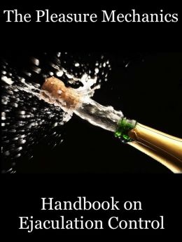 The Pleasure Mechanics Handbook On Ejaculation Control